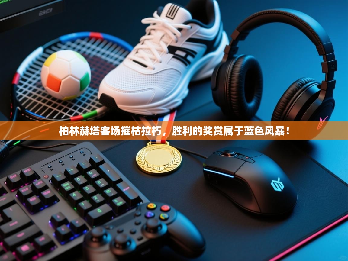 柏林赫塔客场摧枯拉朽,胜利的奖赏属于蓝色风暴! 第2张