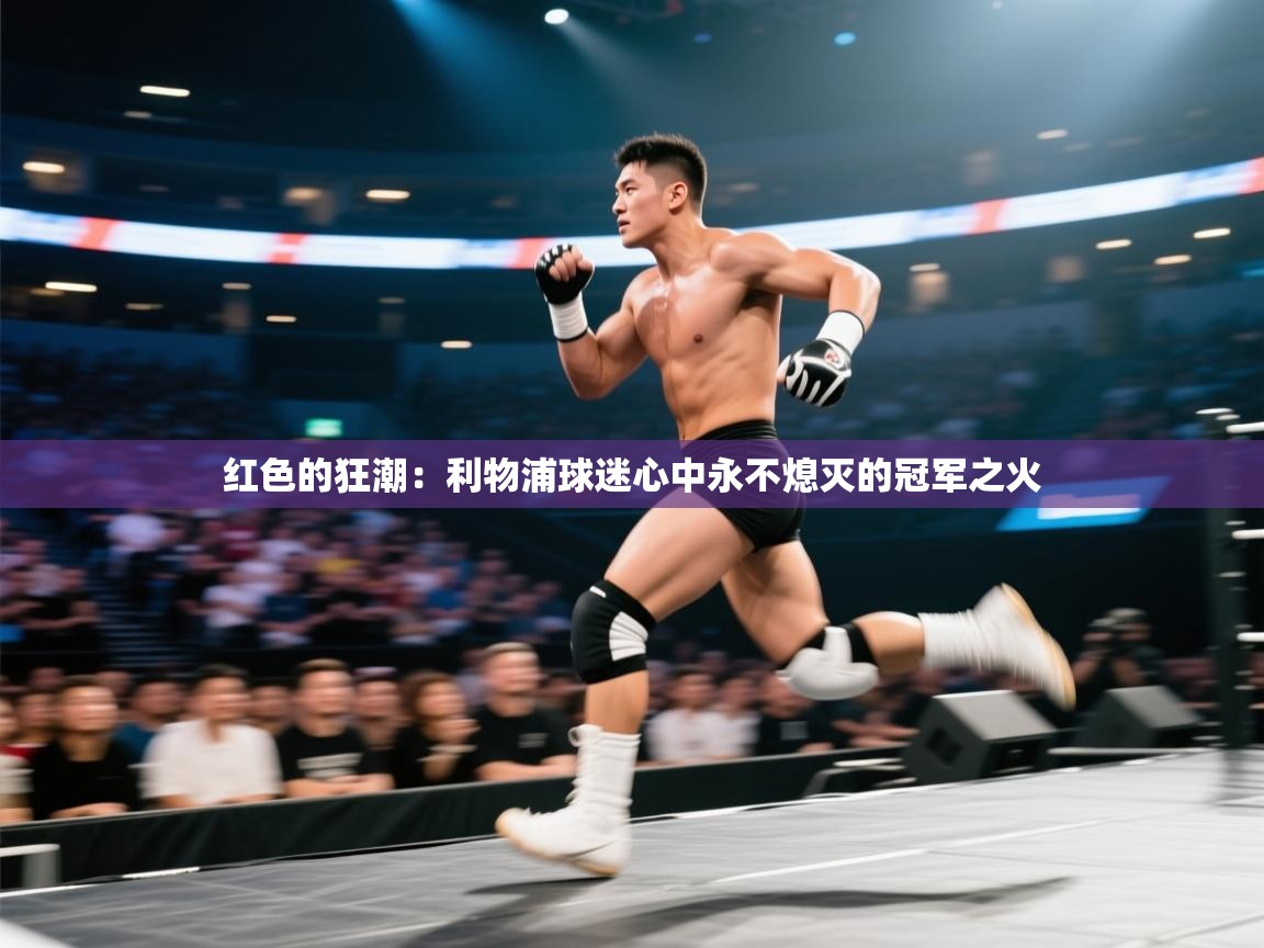 红色的狂潮：利物浦球迷心中永不熄灭的冠军之火  第2张